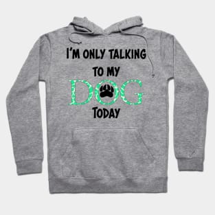 I'm only talking to my dog today Hoodie